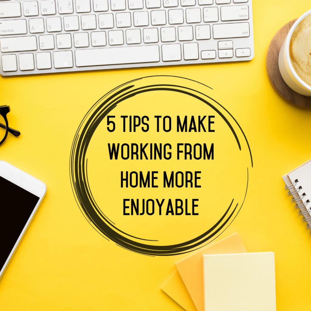 5 Tips to make working from home more enjoyable